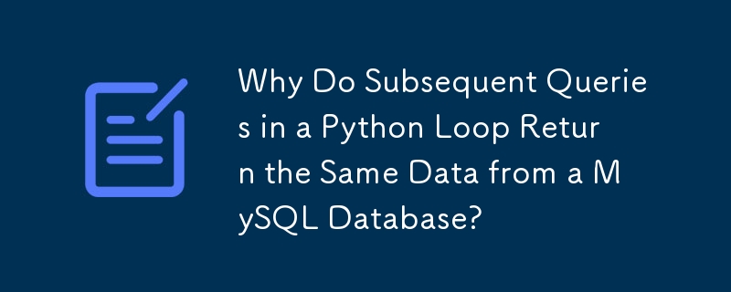 Why Do Subsequent Queries in a Python Loop Return the Same Data from a MySQL Database? 
