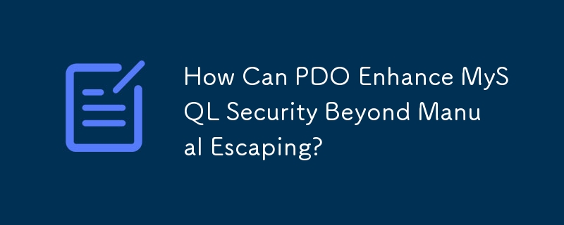 How Can PDO Enhance MySQL Security Beyond Manual Escaping? 
