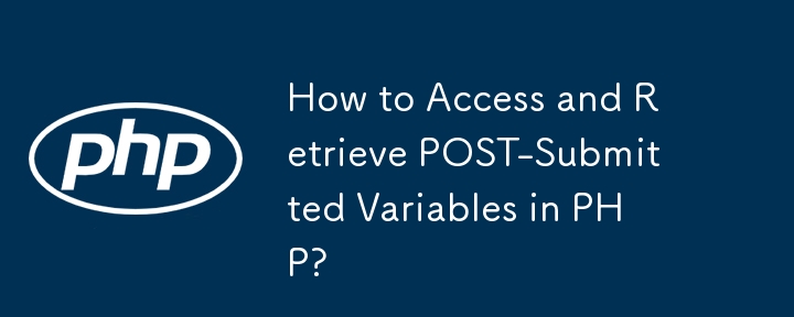 How to Access and Retrieve POST-Submitted Variables in PHP?