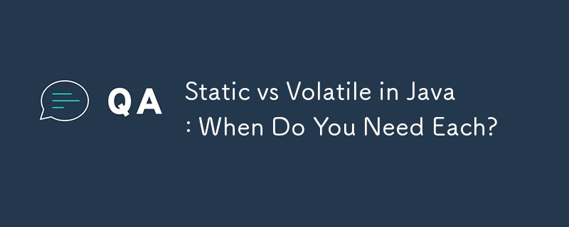 Static vs Volatile in Java: When Do You Need Each? 
