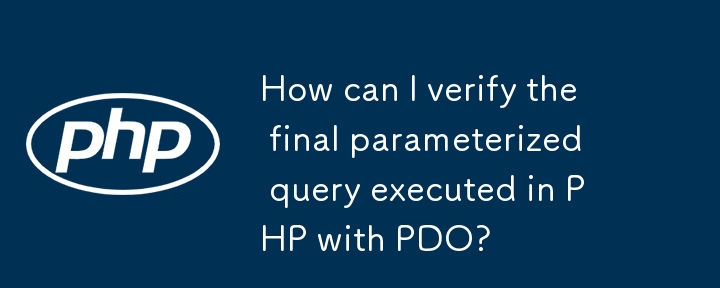 How can I verify the final parameterized query executed in PHP with PDO? 
