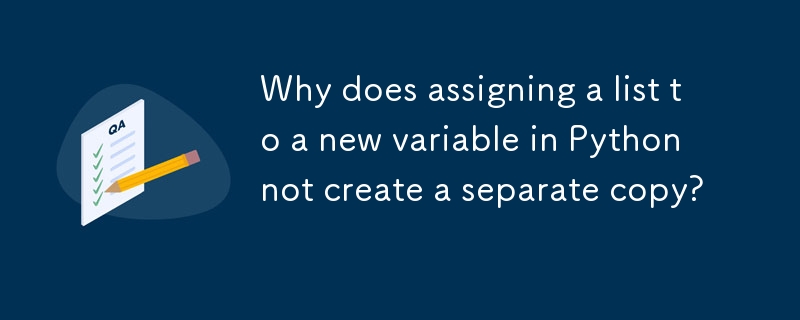 Why does assigning a list to a new variable in Python not create a separate copy? 
