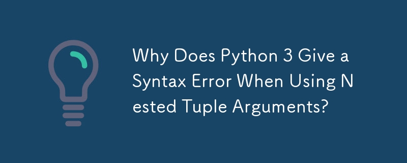 Why Does Python 3 Give a Syntax Error When Using Nested Tuple Arguments? 
