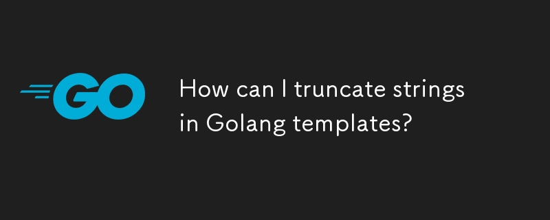 How can I truncate strings in Golang templates? 
