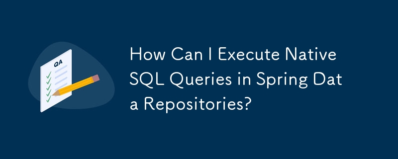 How Can I Execute Native SQL Queries in Spring Data Repositories? 
