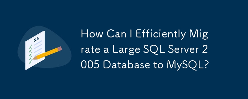 How Can I Efficiently Migrate a Large SQL Server 2005 Database to MySQL? 
