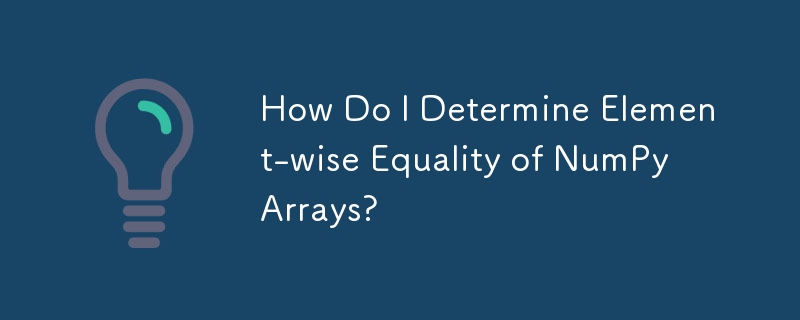 How Do I Determine Element-wise Equality of NumPy Arrays? 
