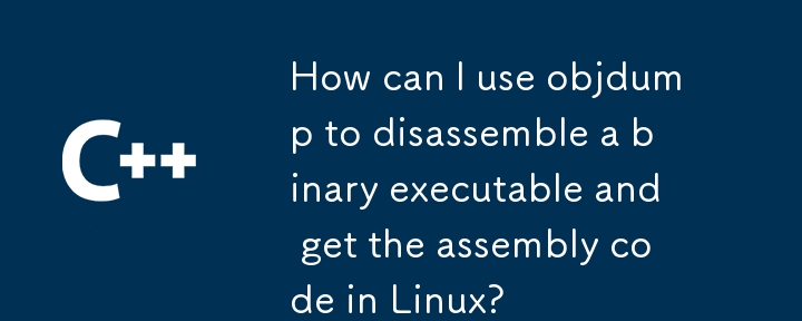 How can I use objdump to disassemble a binary executable and get the assembly code in Linux? 
