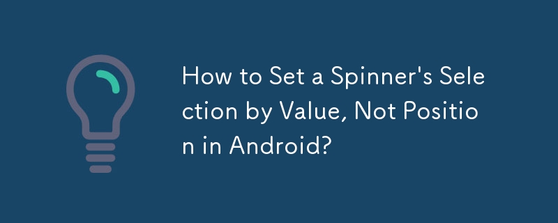 How to Set a Spinner\'s Selection by Value, Not Position in Android? 
