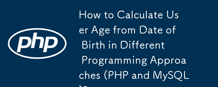 How to Calculate User Age from Date of Birth in Different Programming Approaches (PHP and MySQL)?