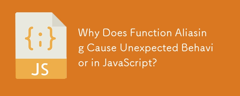 Why Does Function Aliasing Cause Unexpected Behavior in JavaScript? 
