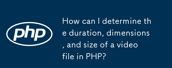 How can I determine the duration, dimensions, and size of a video file in PHP? 
