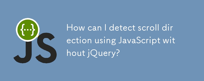 How can I detect scroll direction using JavaScript without jQuery? 
