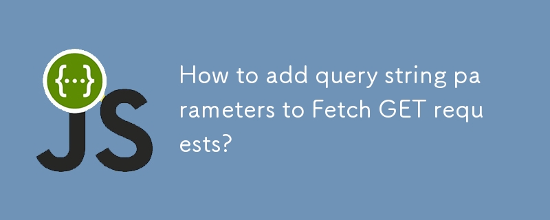 How to add query string parameters to Fetch GET requests? 
