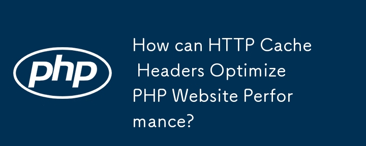 How can HTTP Cache Headers Optimize PHP Website Performance? 
