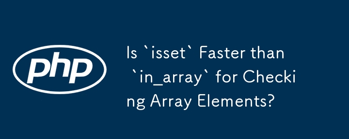 Is `isset` Faster than `in_array` for Checking Array Elements? 
