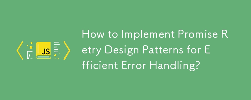 How to Implement Promise Retry Design Patterns for Efficient Error Handling?