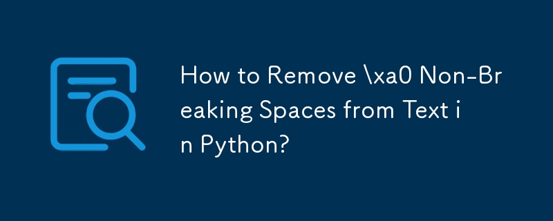 How to Remove \xa0 Non-Breaking Spaces from Text in Python? 
