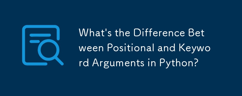 What\'s the Difference Between Positional and Keyword Arguments in Python? 
