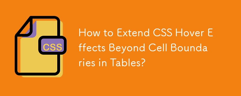 How to Extend CSS Hover Effects Beyond Cell Boundaries in Tables? 
