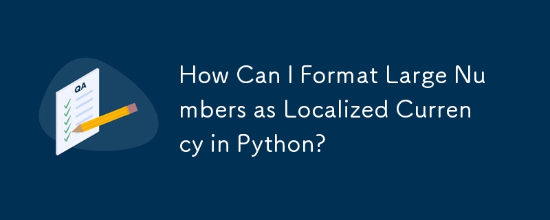 How Can I Format Large Numbers as Localized Currency in Python? 
