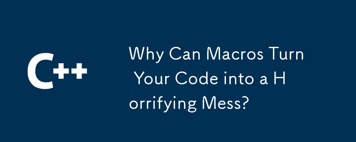 Why Can Macros Turn Your Code into a Horrifying Mess? 
