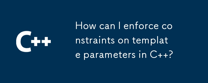 How can I enforce constraints on template parameters in C  ? 
