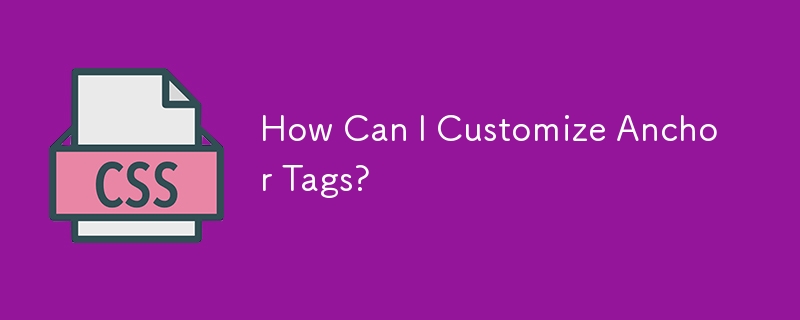 How Can I Customize Anchor Tags? 
