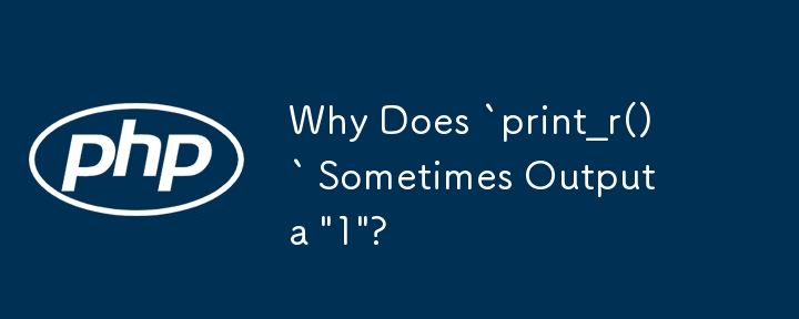 Why Does `print_r()` Sometimes Output a 