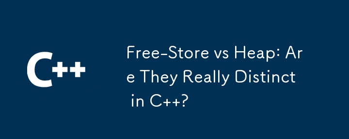 Free-Store vs Heap: Are They Really Distinct in C  ? 
