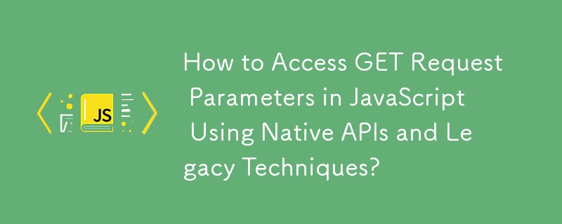 How to Access GET Request Parameters in JavaScript Using Native APIs and Legacy Techniques?