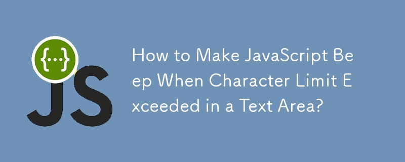 How to Make JavaScript Beep When Character Limit Exceeded in a Text Area?