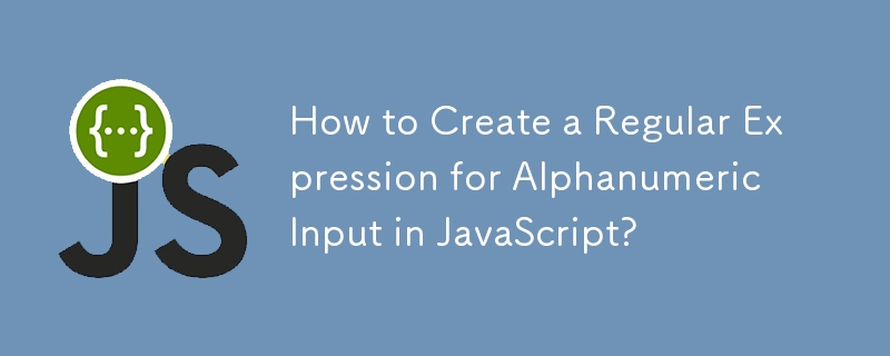 How to Create a Regular Expression for Alphanumeric Input in JavaScript? 
