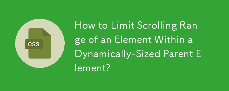 How to Limit Scrolling Range of an Element Within a Dynamically-Sized Parent Element? 
