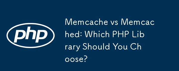 Memcache vs Memcached: Which PHP Library Should You Choose? 
