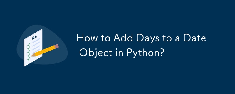 How to Add Days to a Date Object in Python? 
