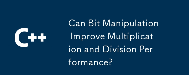 Can Bit Manipulation Improve Multiplication and Division Performance? 
