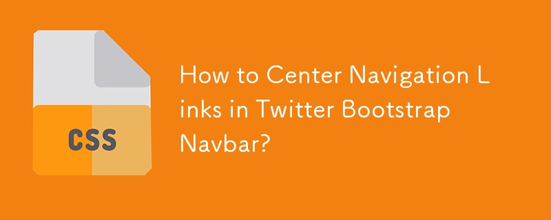 How to Center Navigation Links in Twitter Bootstrap Navbar? 
