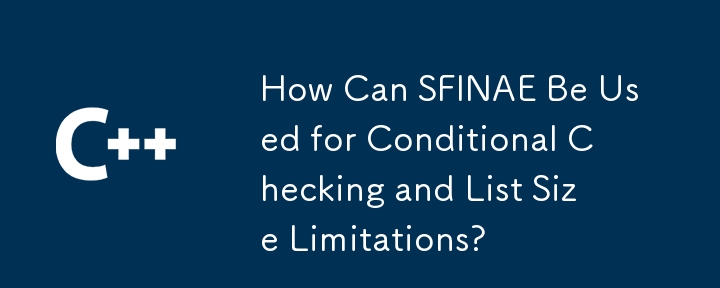 How Can SFINAE Be Used for Conditional Checking and List Size Limitations? 
