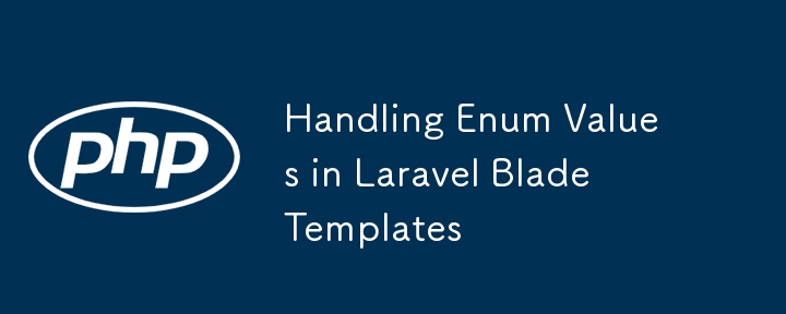 Handling Enum Values in Laravel Blade Templates