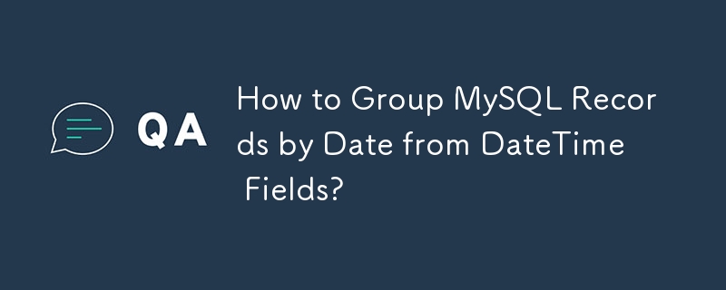 How to Group MySQL Records by Date from DateTime Fields? 
