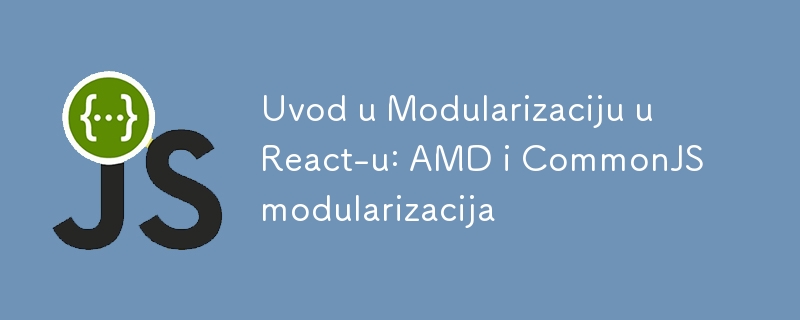 Uvod u Modularizaciju u React-u: AMD i CommonJS modularizacija