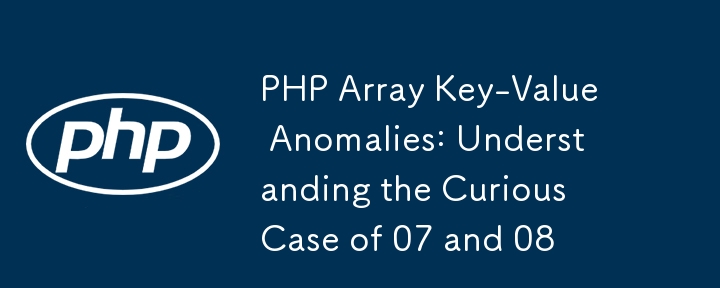 PHP Array Key-Value Anomalies: Understanding the Curious Case of 07 and 08