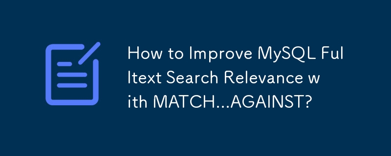 How to Improve MySQL Fulltext Search Relevance with MATCH...AGAINST? 
