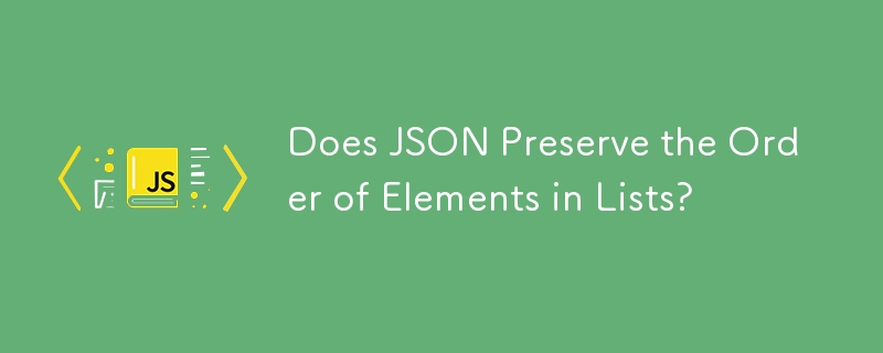 Does JSON Preserve the Order of Elements in Lists? 
