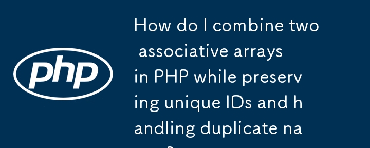 How do I combine two associative arrays in PHP while preserving unique IDs and handling duplicate names? 
