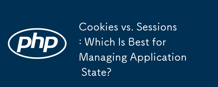 Cookies vs. Sessions: Which Is Best for Managing Application State? 
