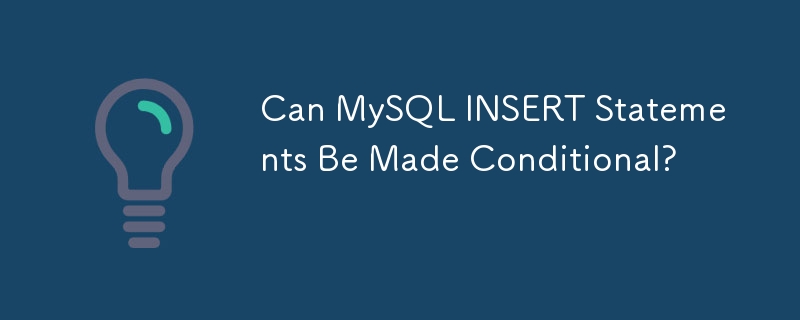 Can MySQL INSERT Statements Be Made Conditional? 
