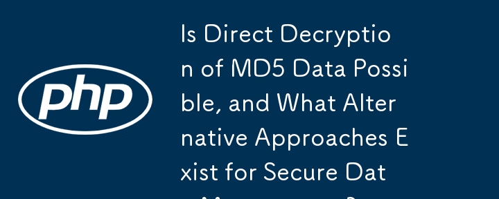 Is Direct Decryption of MD5 Data Possible, and What Alternative Approaches Exist for Secure Data Management?