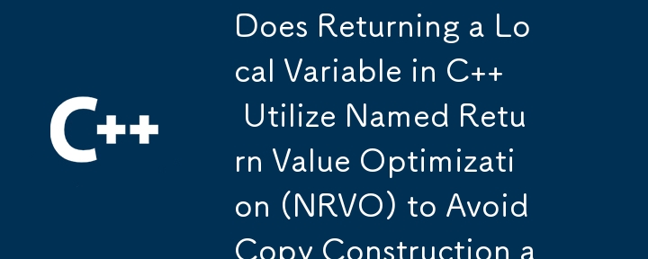 Does Returning a Local Variable in C   Utilize Named Return Value Optimization (NRVO) to Avoid Copy Construction and Destruction? 
